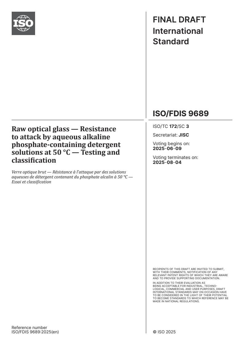 ISO/FDIS 9689 - Raw optical glass — Resistance to attack by aqueous alkaline phosphate-containing detergent solutions at 50 °C — Testing and classification
Released:26. 05. 2025
