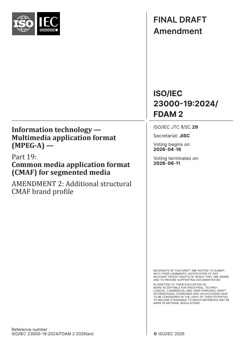 ISO/IEC 23000-19:2024/Amd 2 ISO/IEC 23000-19:2024/FDAmd 2 - Information technology — Multimedia application format (MPEG-A) — Part 19: Common media application format (CMAF) for segmented media — Amendment 2: Additional structural CMAF brand profile - Page 1 preview