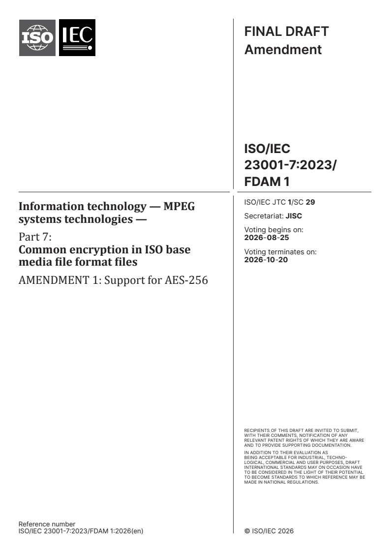 ISO/IEC 23001-7:2023/FDAmd 1 ISO/IEC 23001-7:2023/FDAmd 1 - Information technology — MPEG systems technologies — Part 7: Common encryption in ISO base media file format files — Amendment 1: Support for AES-256 - Page 1 preview