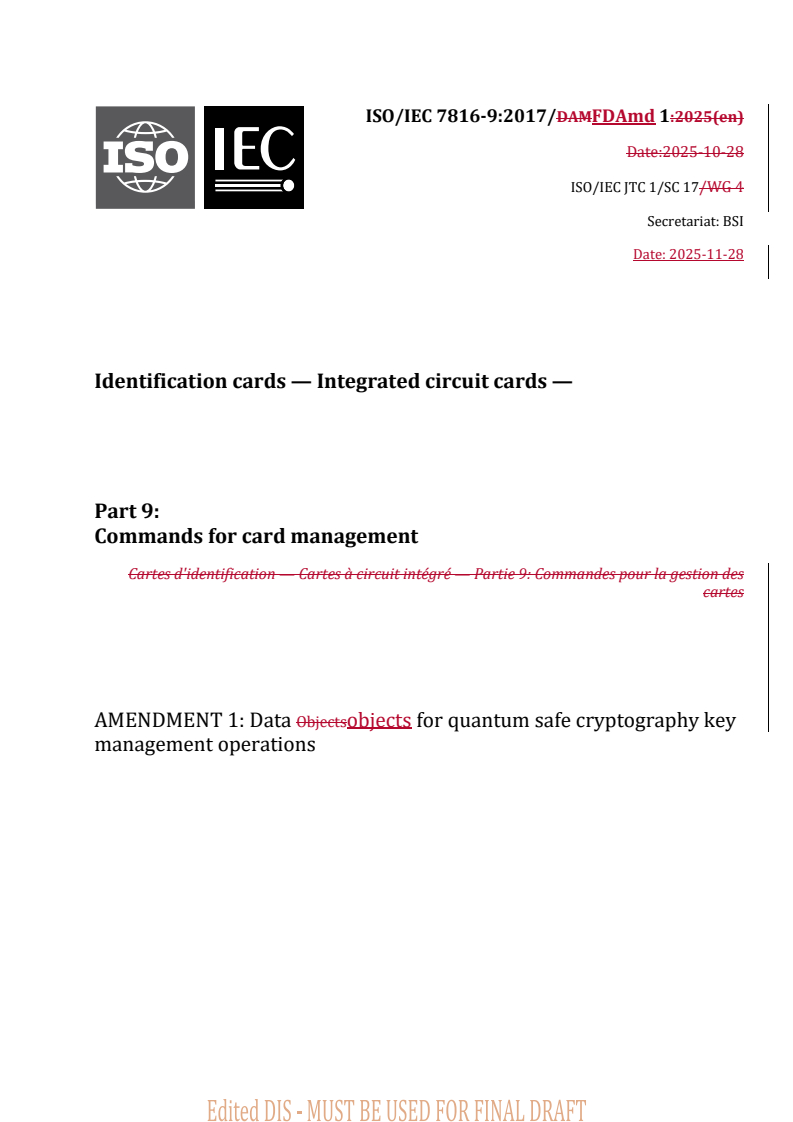 REDLINE ISO/IEC 7816-9:2017/FDAmd 1 - Identification cards — Integrated circuit cards — Part 9: Commands for card management — Amendment 1: Data objects for quantum safe cryptography key management operations
Released:11/28/2025