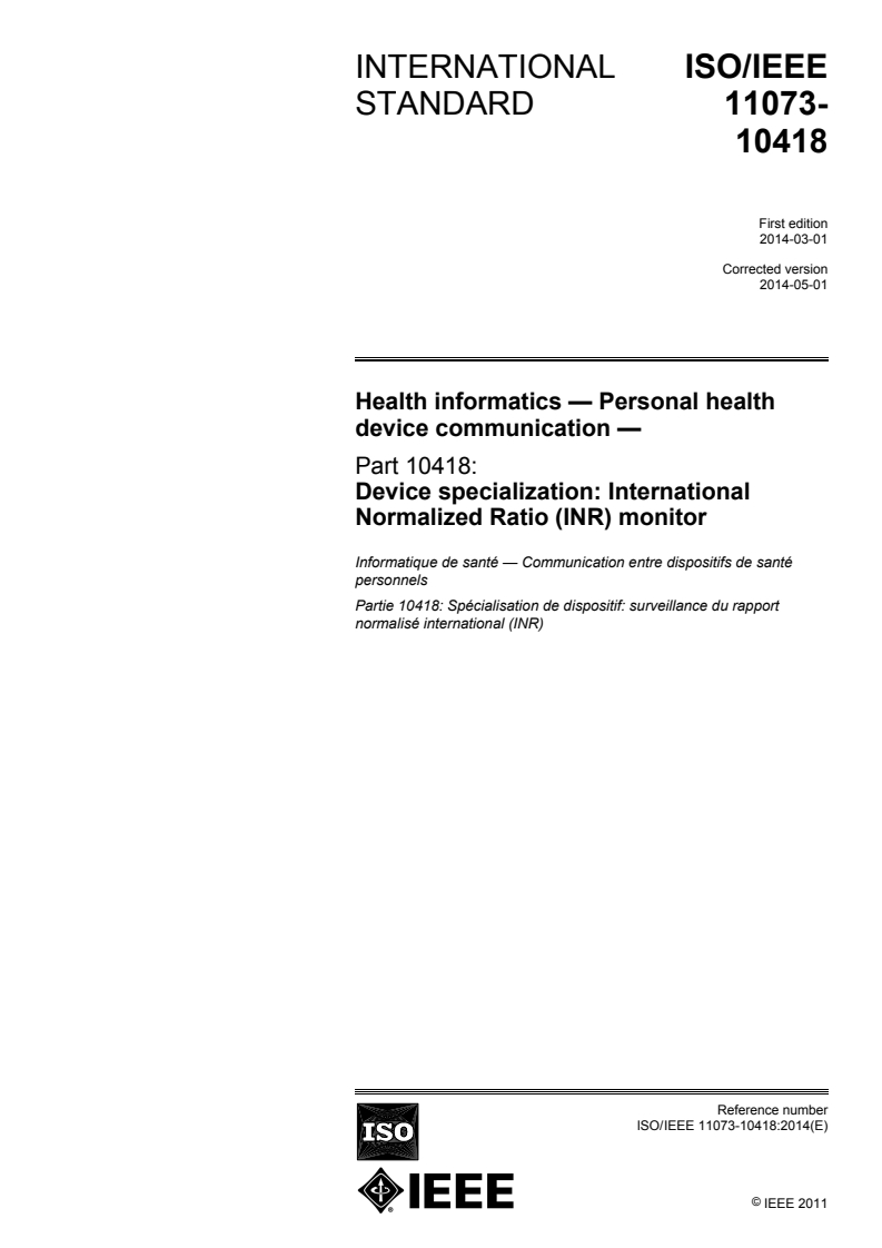 ISO/IEEE 11073-10418:2014 ISO/IEEE 11073-10418:2014 - Health informatics — Personal health device communication — Part 10418: Device specialization — International Normalized Ratio (INR) monitor/28/2014 - Page 1 preview