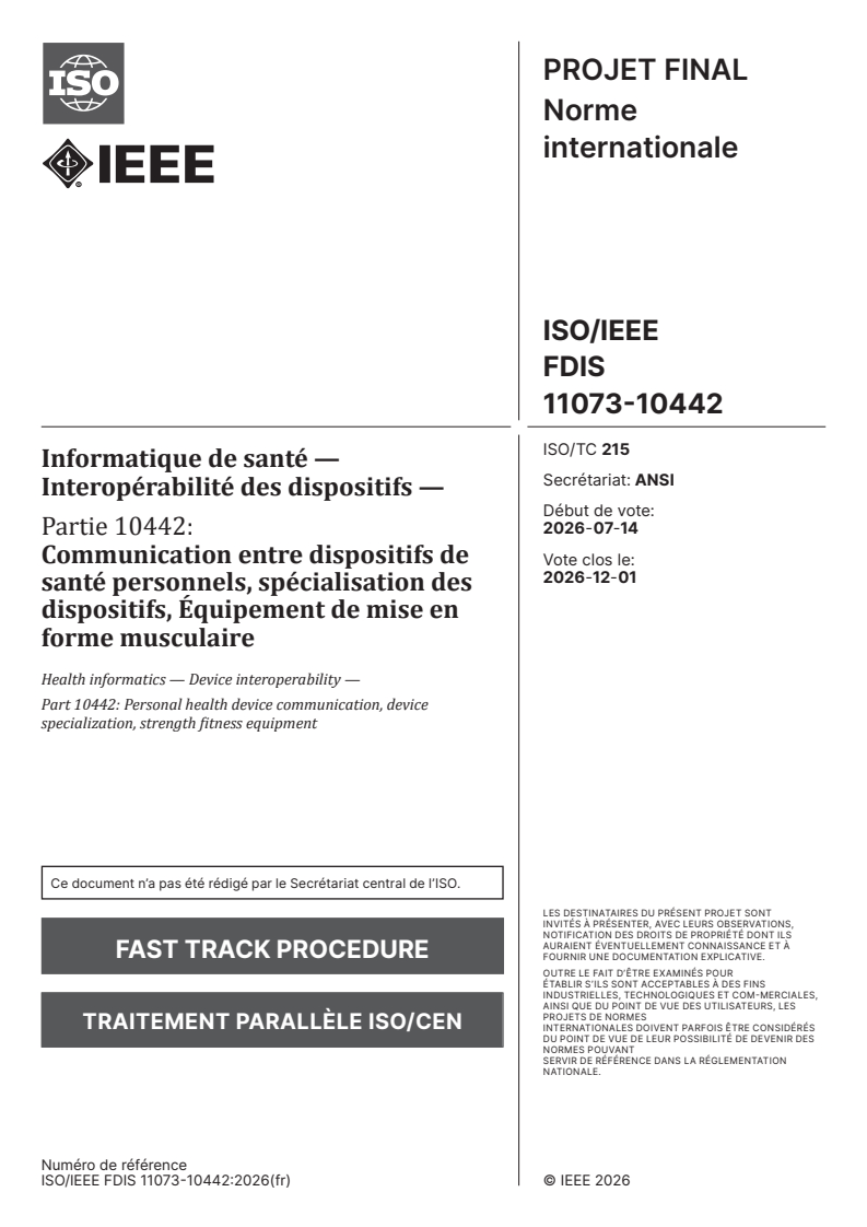 ISO/IEEE FDIS 11073-10442 ISO/IEEE FDIS 11073-10442 - Informatique de santé — Interopérabilité des dispositifs — Partie 10442: Communication entre dispositifs de santé personnels, spécialisation des dispositifs, Équipement de mise en forme musculaire - Page 1 preview