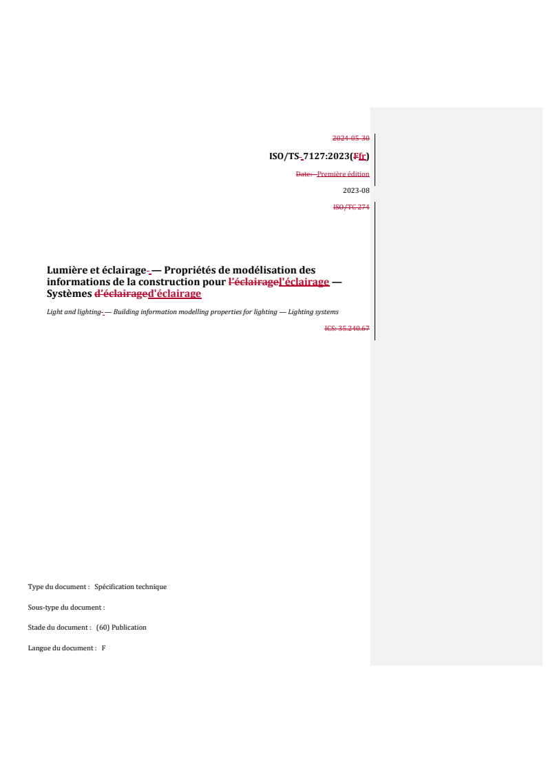 ISO/TS 7127:2023 REDLINE ISO/TS 7127:2023 - Lumière et éclairage — Propriétés de modélisation des informations de la construction pour l'éclairage — Systèmes d'éclairage
Released:7/5/2024 - Page 1 preview